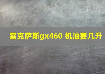 雷克萨斯gx460 机油要几升